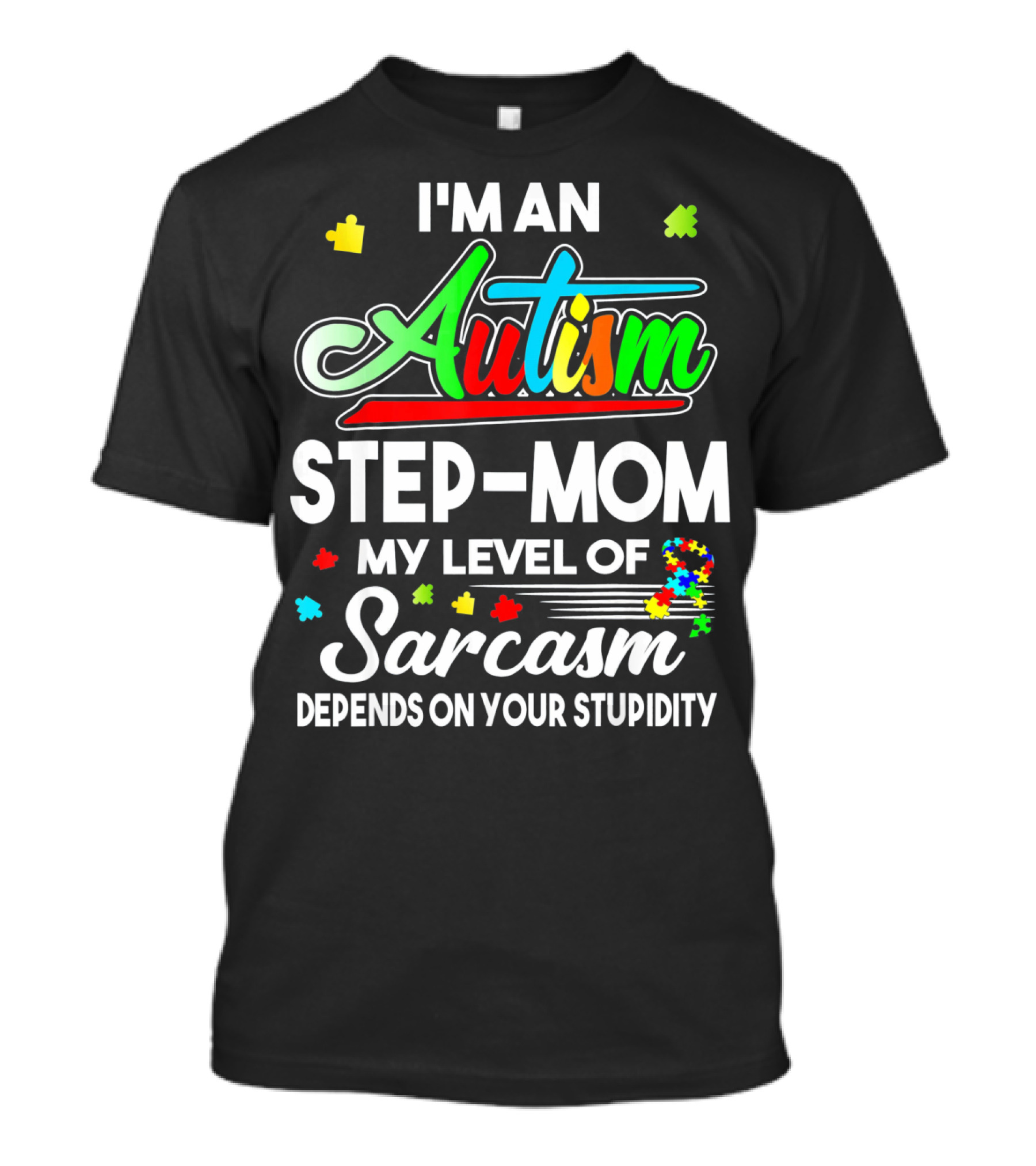 I'm An Autism Step-Mom My Level Of Sarcasm Depends On Your Stupidity T-Shirt