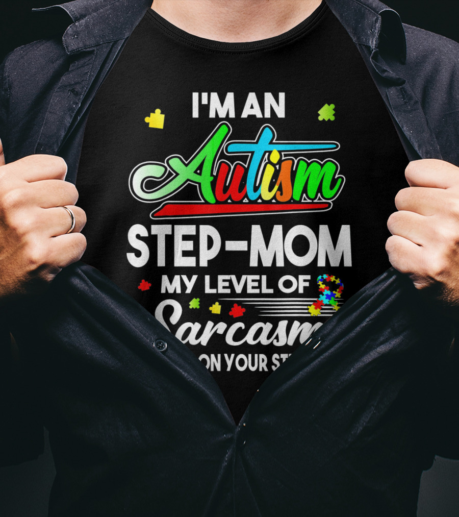 I'm An Autism Step-Mom My Level Of Sarcasm Depends On Your Stupidity T-Shirt