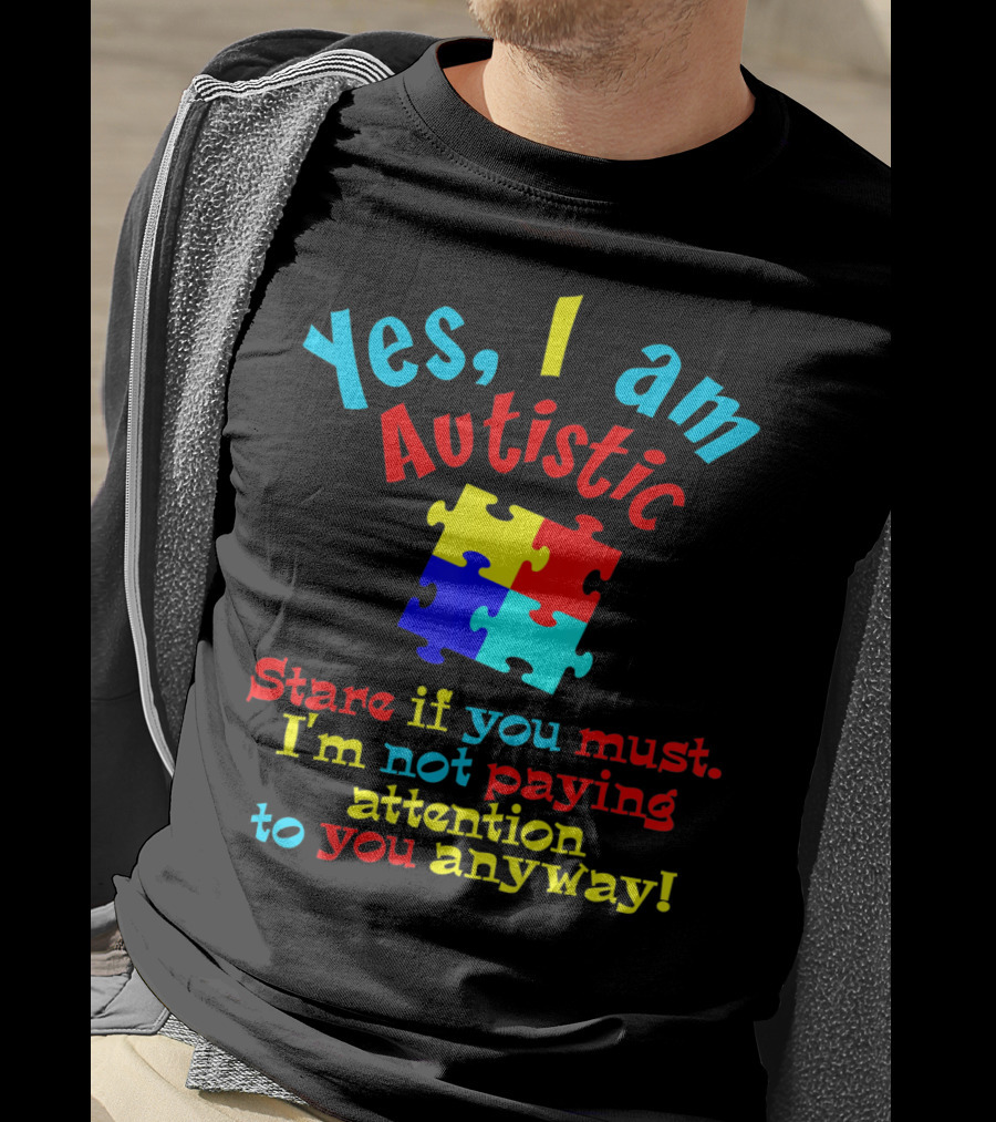 Yes I Am Autistic Stare If You Must Puzzle Piece Not Paying Attention T-Shirt