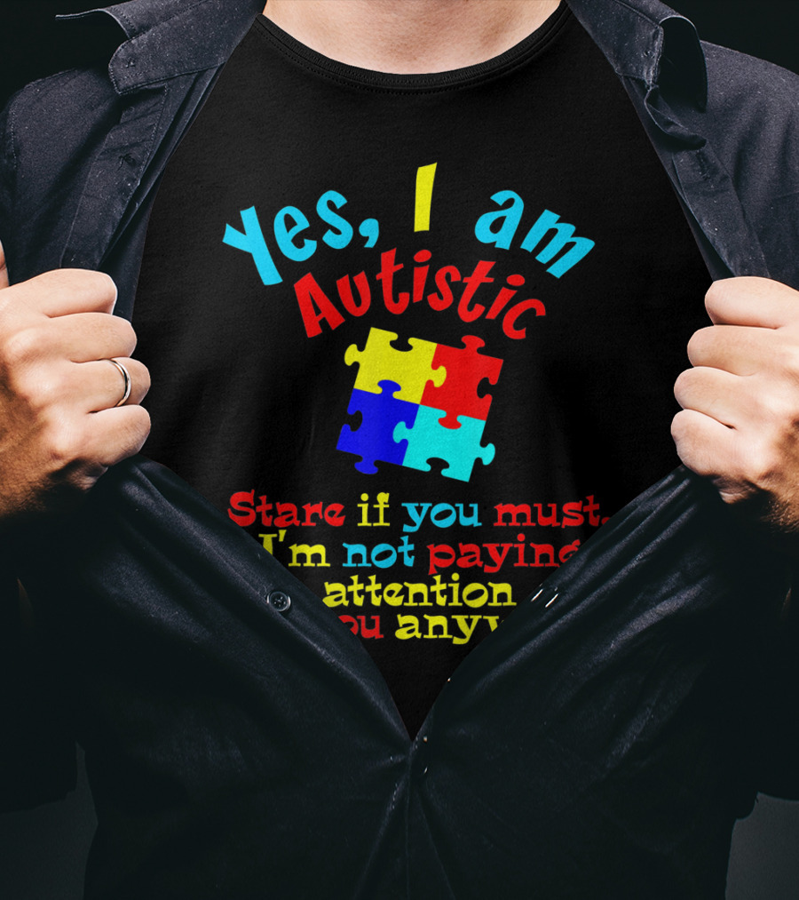 Yes I Am Autistic Stare If You Must Puzzle Piece Not Paying Attention T-Shirt