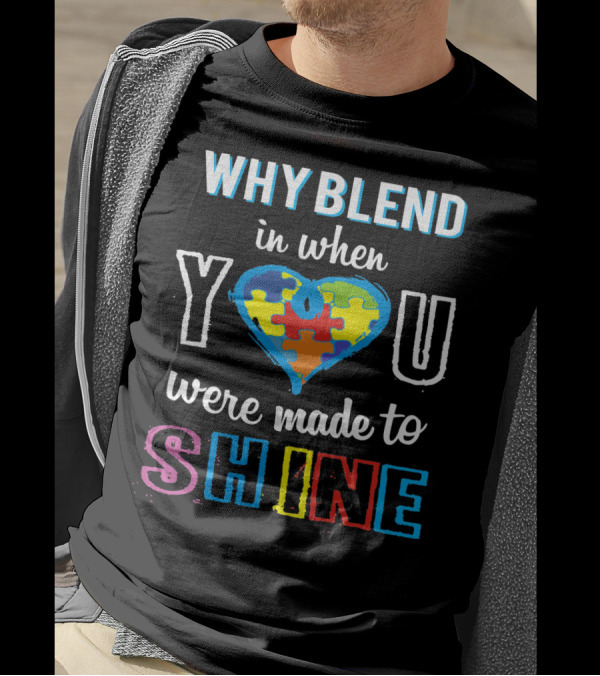 Why Blend In When You Were Made To Shine Autism Awareness Puzzle Heart T-Shirt