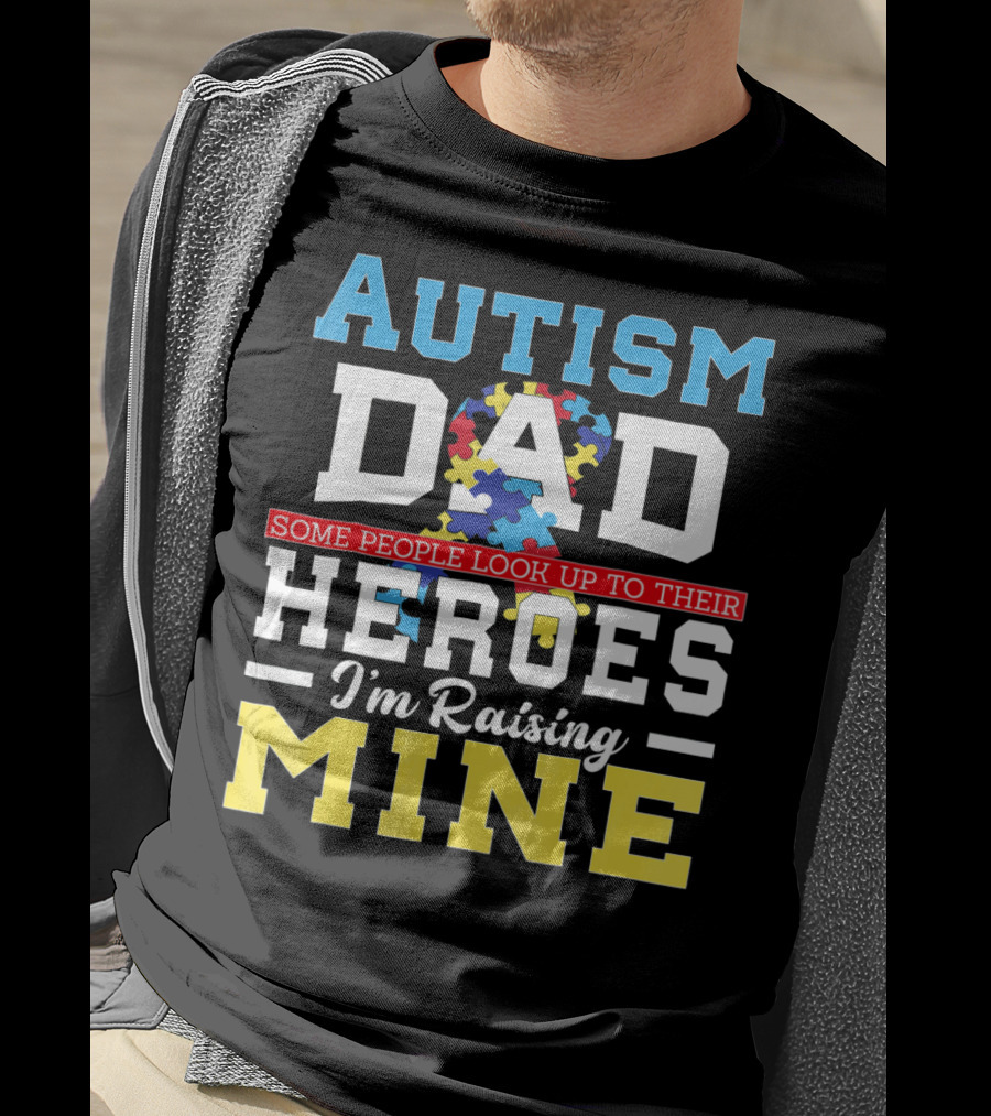 Autism Dad Some People Look Up To Their Heroes I'm Raising Mine Autism Awareness T-Shirt
