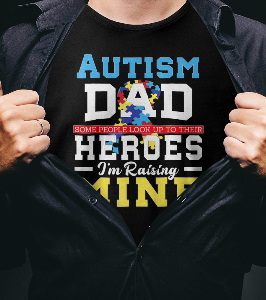 Autism Dad Some People Look Up To Their Heroes I'm Raising Mine Autism Awareness T-Shirt