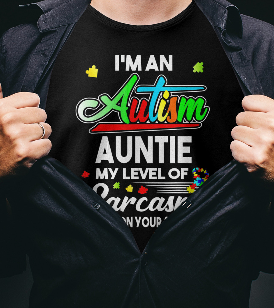 I'm An Autism Auntie My Level Of Sarcasm Depends On Your Stupidity T-Shirt