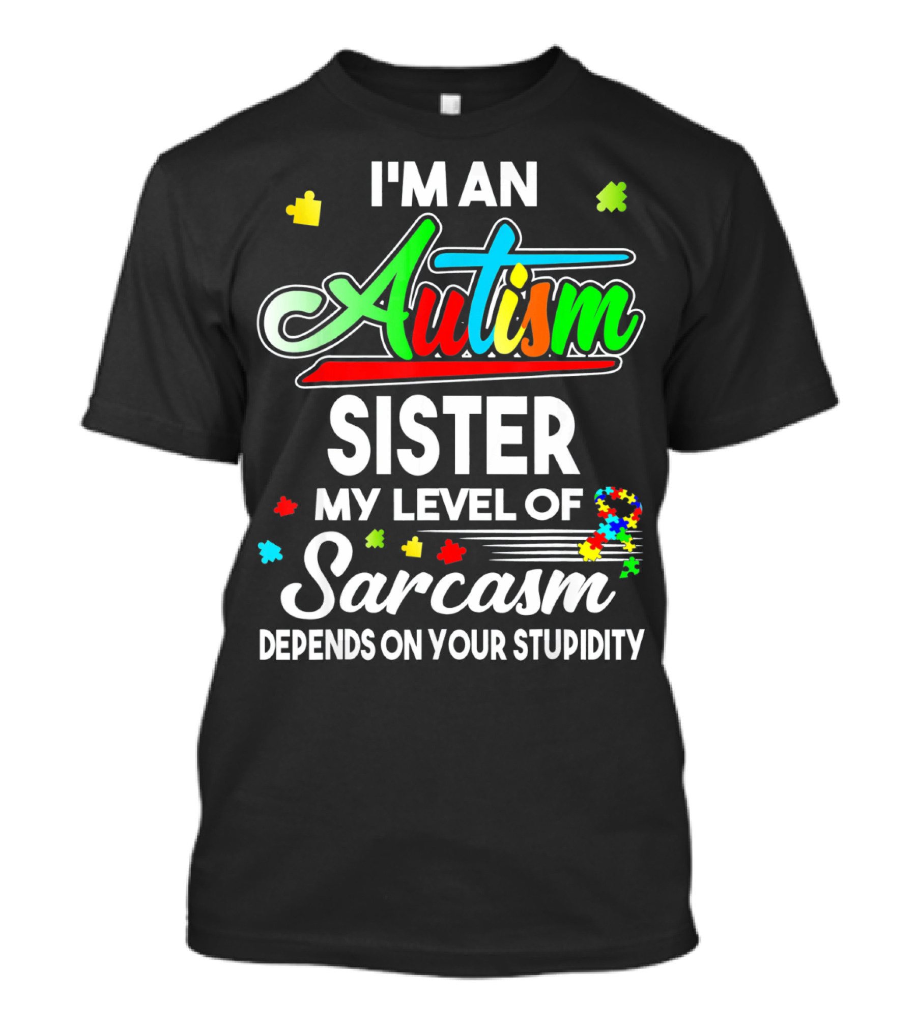 I'M An Autism Sister My Level Of Sarcasm Depends On Your Stupidity T-Shirt