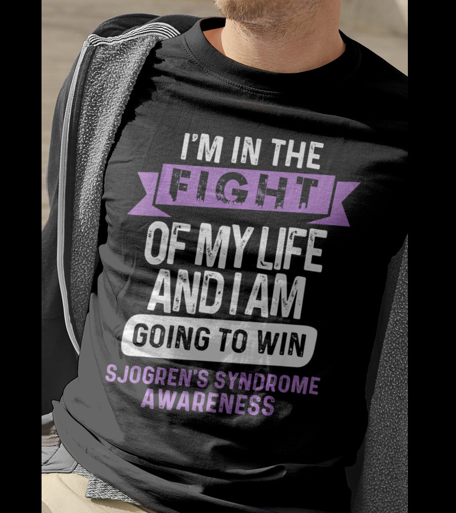 I'm In The Fight Of My Life And I Am Going To Win Sjogren's Syndrome Awareness T-Shirt