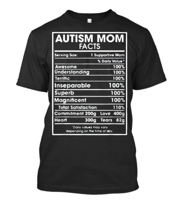 Autism Mom Facts Serving Size One Supportive Mom Daily Value Awesome Understanding Terrific Inseparable Superb Magnificent Total Satisfaction Commitment Love Heart Tears T-Shirt