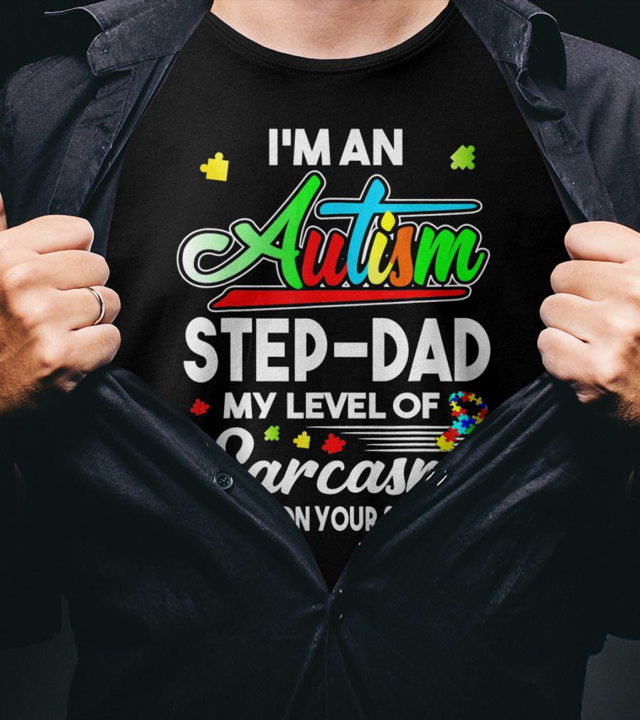 I'm An Autism Step-Dad My Level Of Sarcasm Depends On Your Stupidity T-Shirt