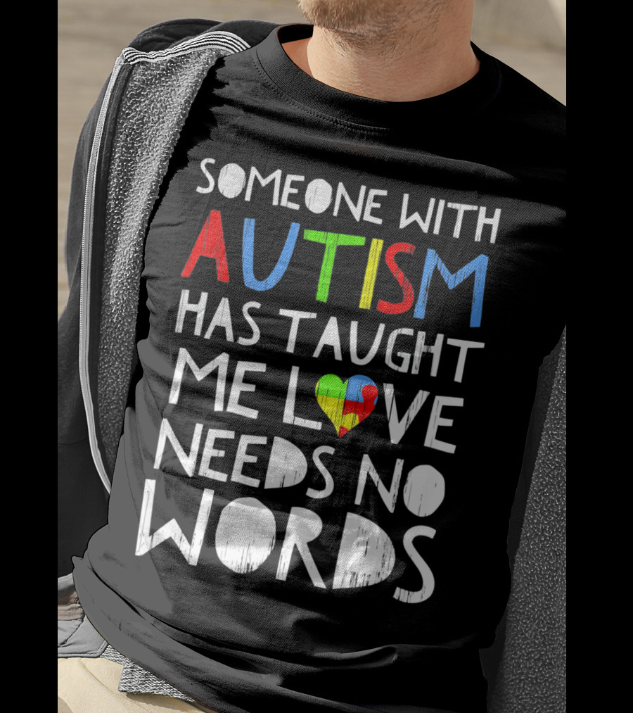 Someone With Autism Has Taught Me Love Needs No Words T-Shirt