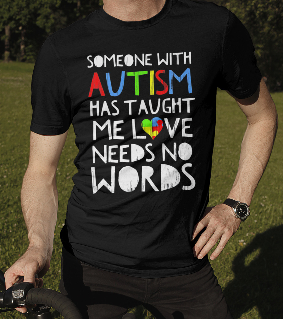 Someone With Autism Has Taught Me Love Needs No Words T-Shirt