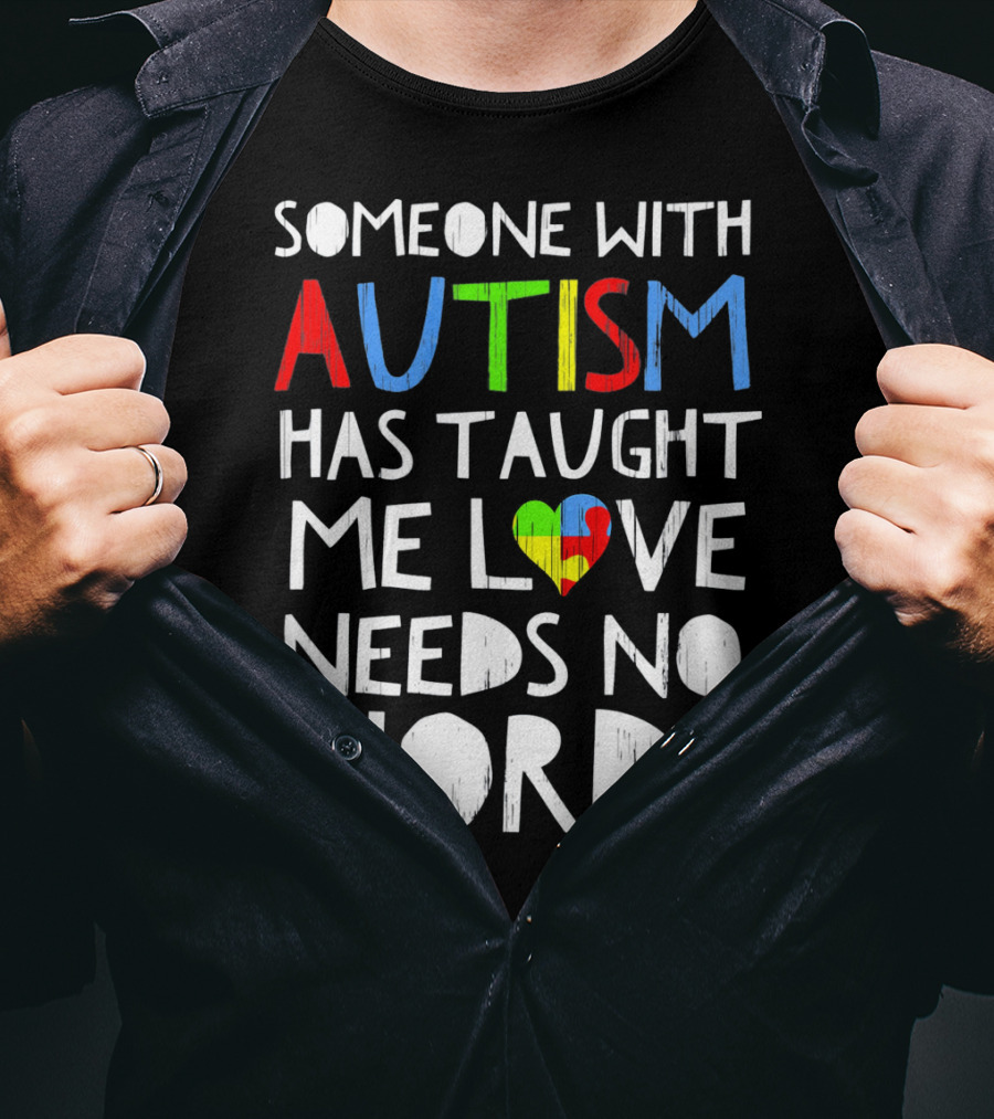 Someone With Autism Has Taught Me Love Needs No Words T-Shirt