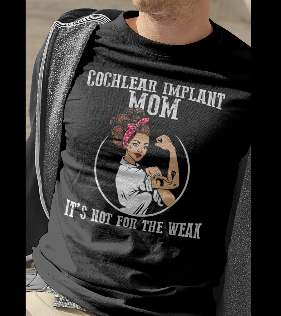 Cochlear Implant Mom It's Not For The Weak T-Shirt
