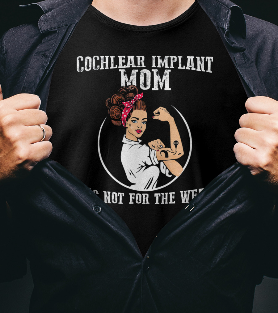 Cochlear Implant Mom It's Not For The Weak T-Shirt