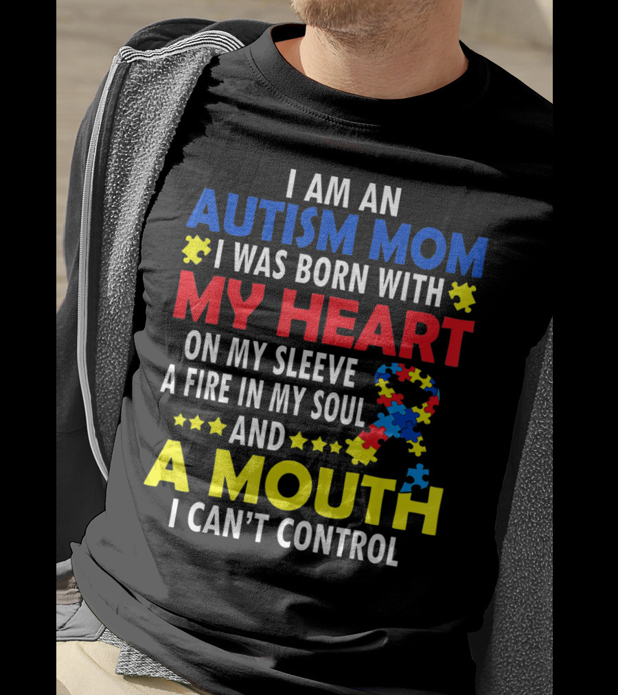 I Am An Autism Mom I Was Born With My Heart On My Sleeve A Fire In My Soul And A Mouth I Can't Control Autism Awareness T-Shirt