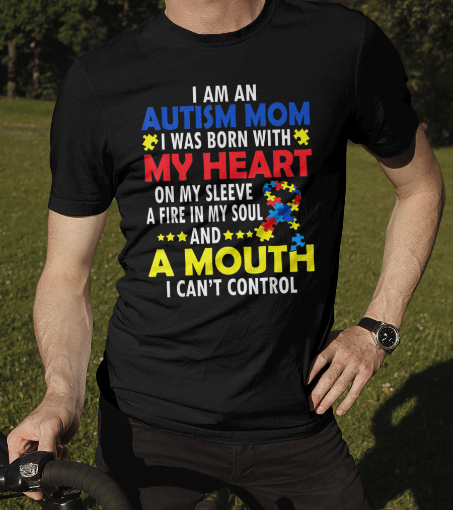 I Am An Autism Mom I Was Born With My Heart On My Sleeve A Fire In My Soul And A Mouth I Can't Control Autism Awareness T-Shirt