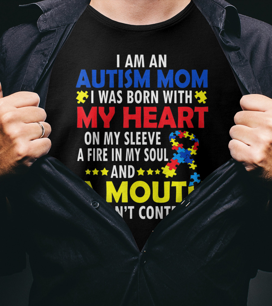 I Am An Autism Mom I Was Born With My Heart On My Sleeve A Fire In My Soul And A Mouth I Can't Control Autism Awareness T-Shirt