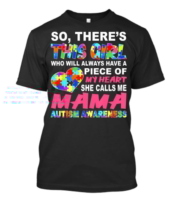 So There's This Girl Who Will Always Have A Piece Of My Heart She Calls ME Mama Autism Awareness T-Shirt