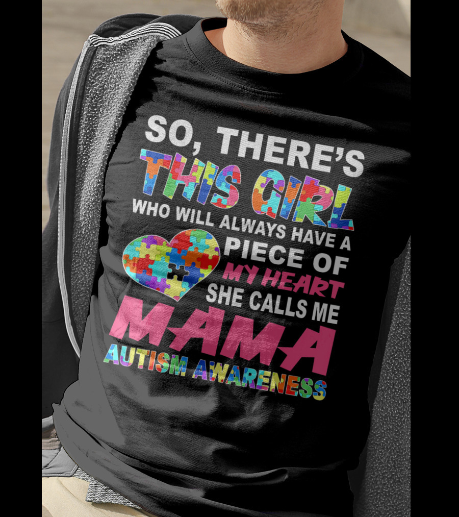 So There's This Girl Who Will Always Have A Piece Of My Heart She Calls ME Mama Autism Awareness T-Shirt