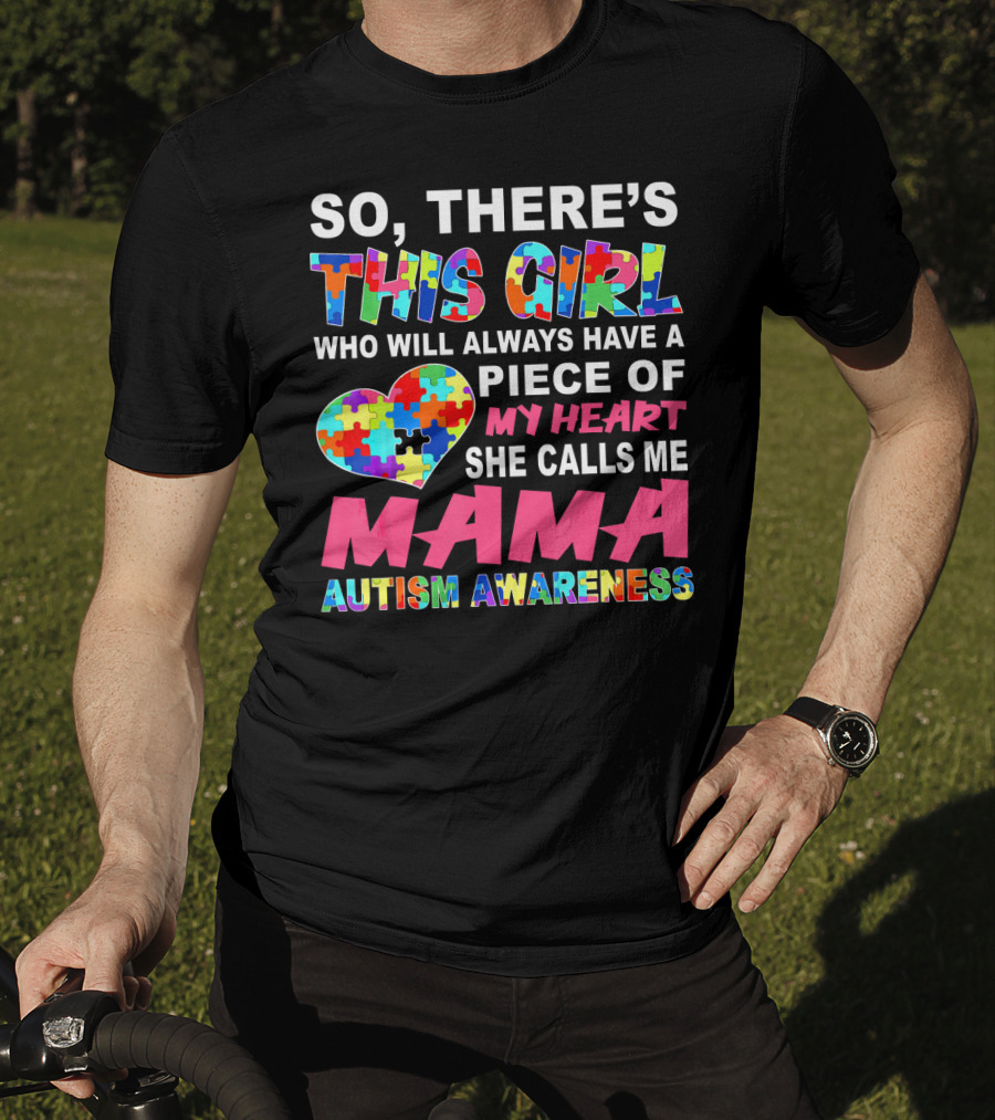 So There's This Girl Who Will Always Have A Piece Of My Heart She Calls ME Mama Autism Awareness T-Shirt