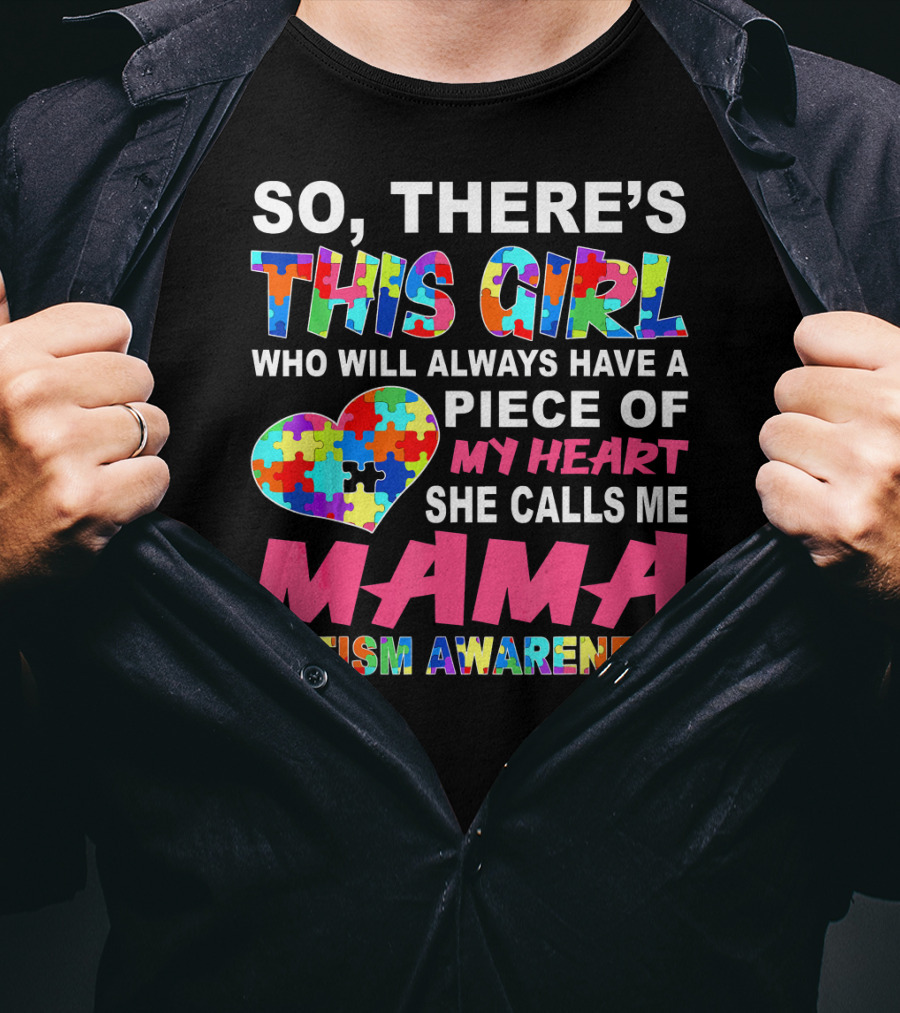 So There's This Girl Who Will Always Have A Piece Of My Heart She Calls ME Mama Autism Awareness T-Shirt