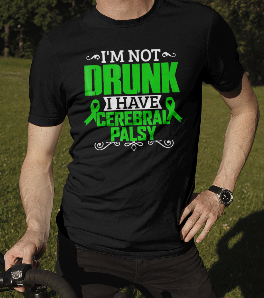 I'm Not Drunk I Have Cerebral Palsy T-Shirt