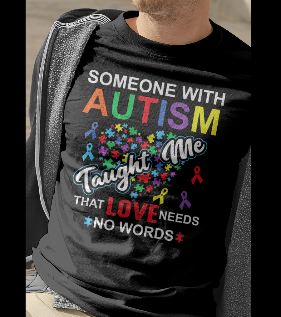 Someone With Autism Taught ME That Love Needs No Words T-Shirt