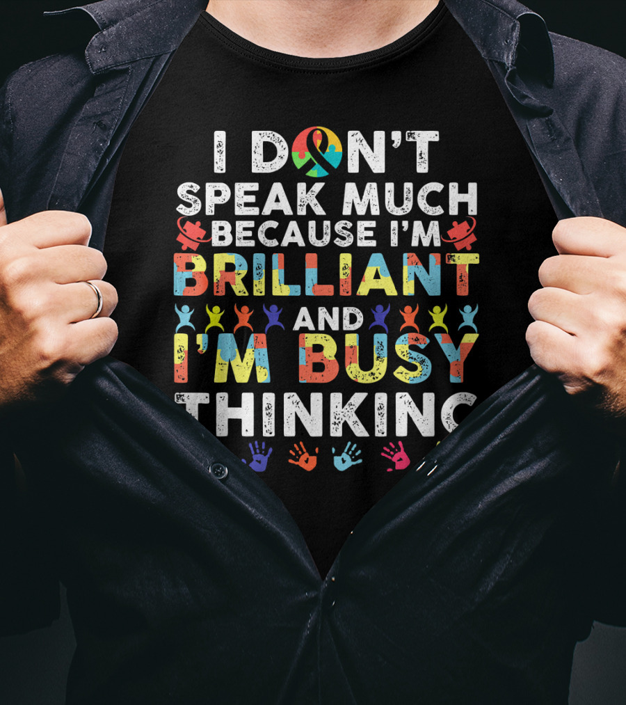I Don't Speak Much Because I'm Brilliant And I'm Busy Thinking T-Shirt