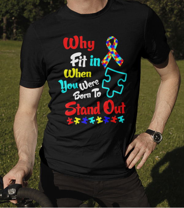 Why Fit In When You Were Born To Stand Out Autism Ribbon Puzzle Pieces T-Shirt