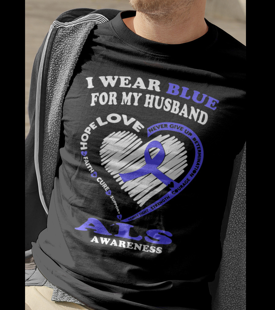 I Wear Blue For My Husband ALS Awareness Hope Love Courage Strength Faith T-Shirt