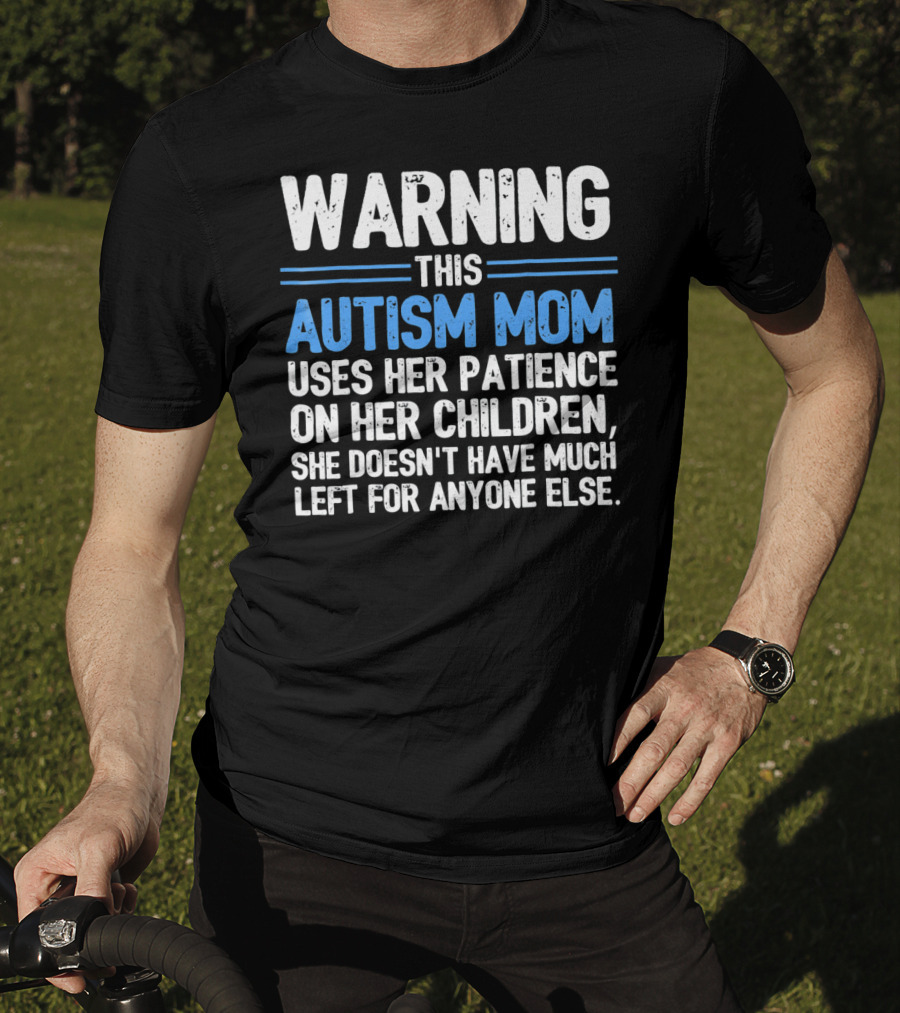 Warning This Autism Mom Uses Her Patience On Her Children She Doesn't Have Much Left For Anyone Else Autism Awareness T-Shirt