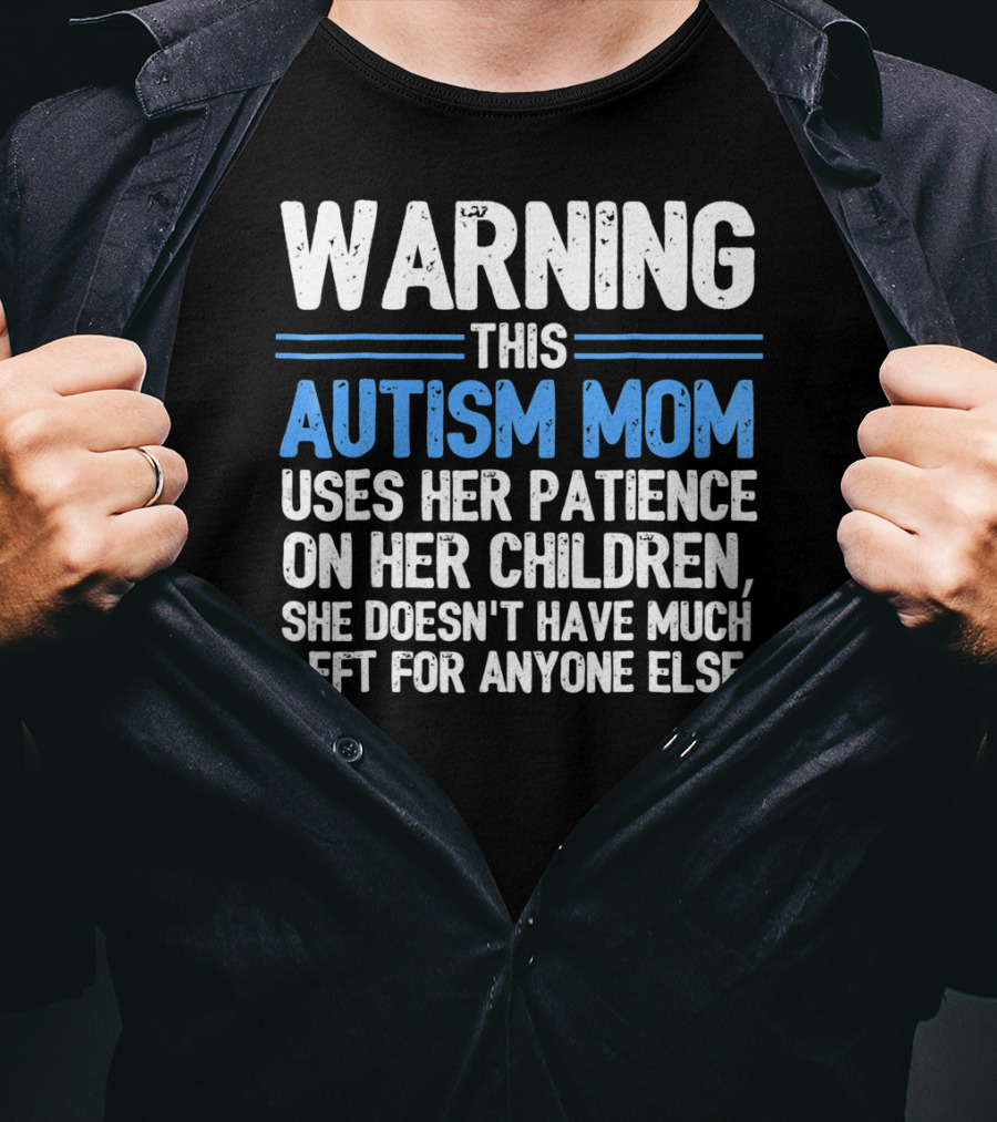 Warning This Autism Mom Uses Her Patience On Her Children She Doesn't Have Much Left For Anyone Else Autism Awareness T-Shirt