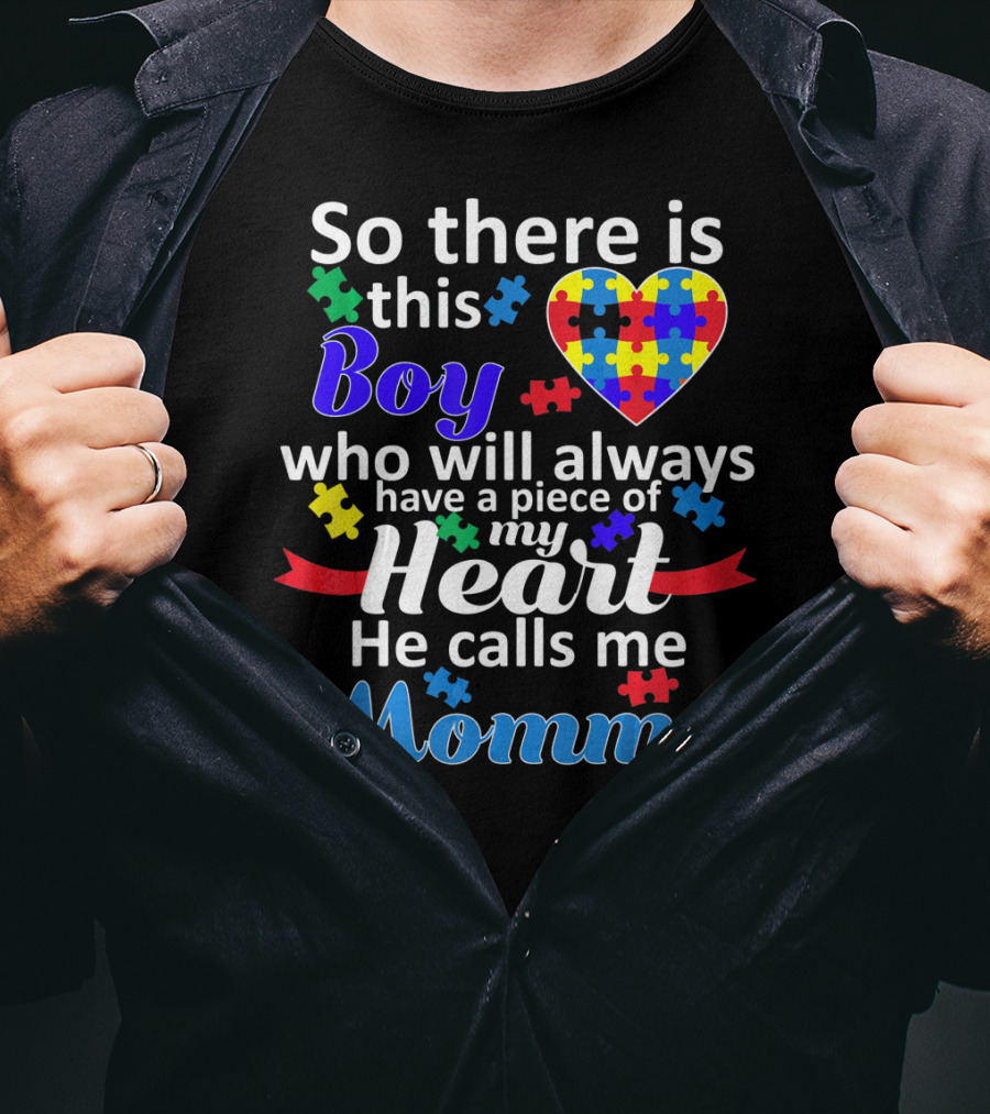 So There Is This Boy Who Will Always Have A Piece Of My Heart He Calls Me Mommy Autism Awareness T-Shirt