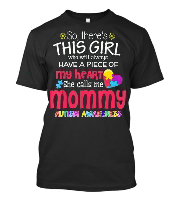 So There's This Girl Who Will Always Have A Piece Of My Heart She Calls Me Mommy Autism Awareness T-Shirt
