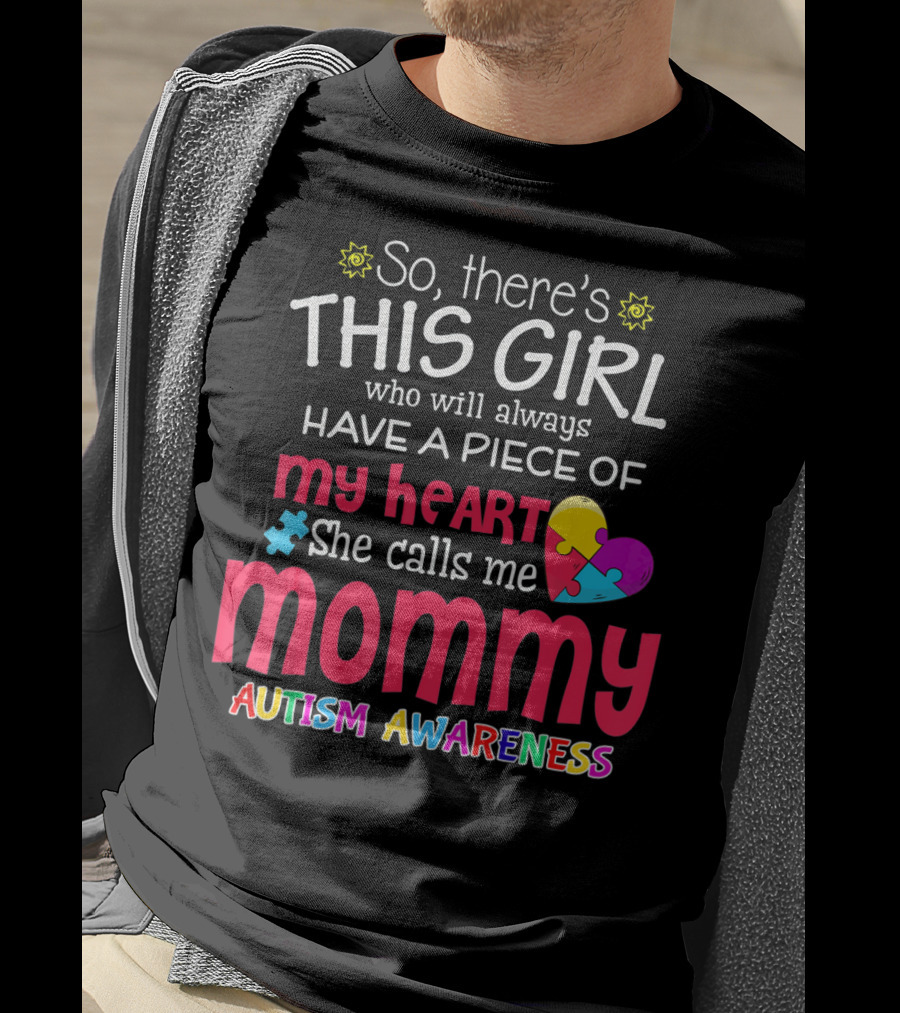 So There's This Girl Who Will Always Have A Piece Of My Heart She Calls Me Mommy Autism Awareness T-Shirt
