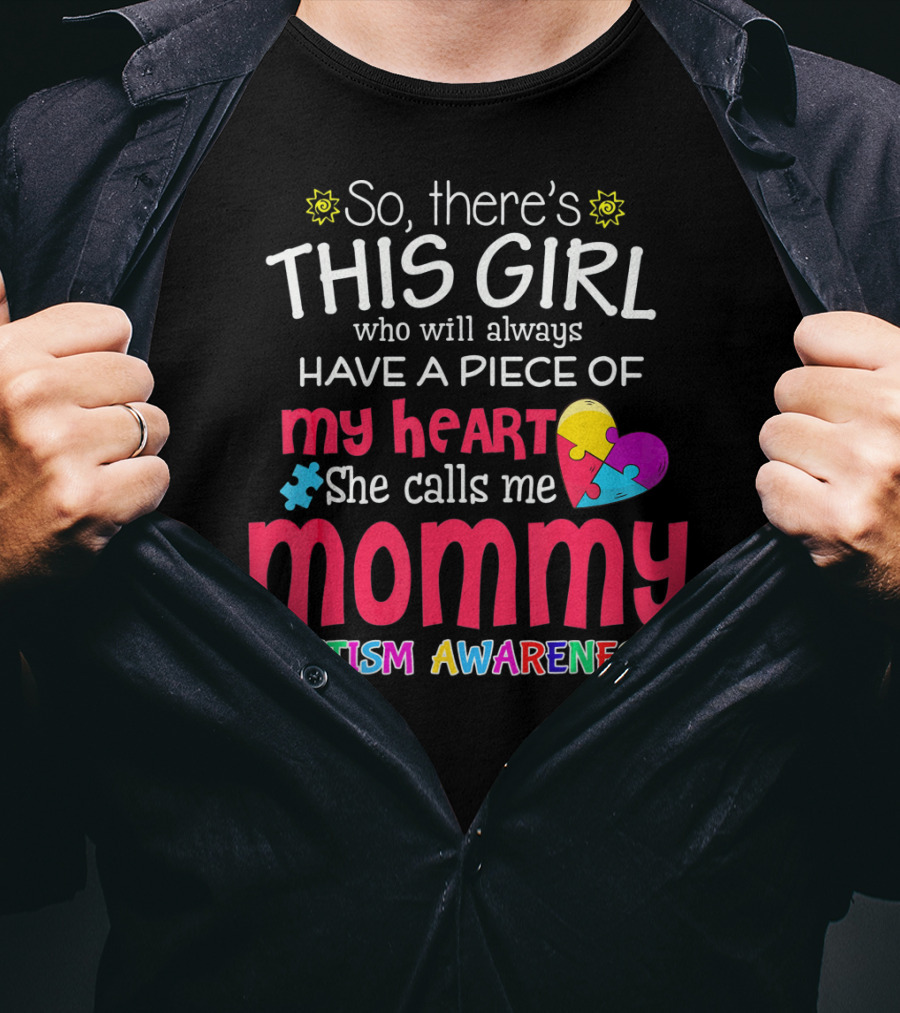 So There's This Girl Who Will Always Have A Piece Of My Heart She Calls Me Mommy Autism Awareness T-Shirt