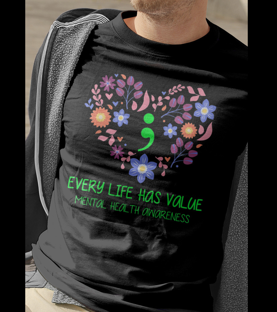 Every Life Has Value Semicolon Mental Health Awareness T-Shirt