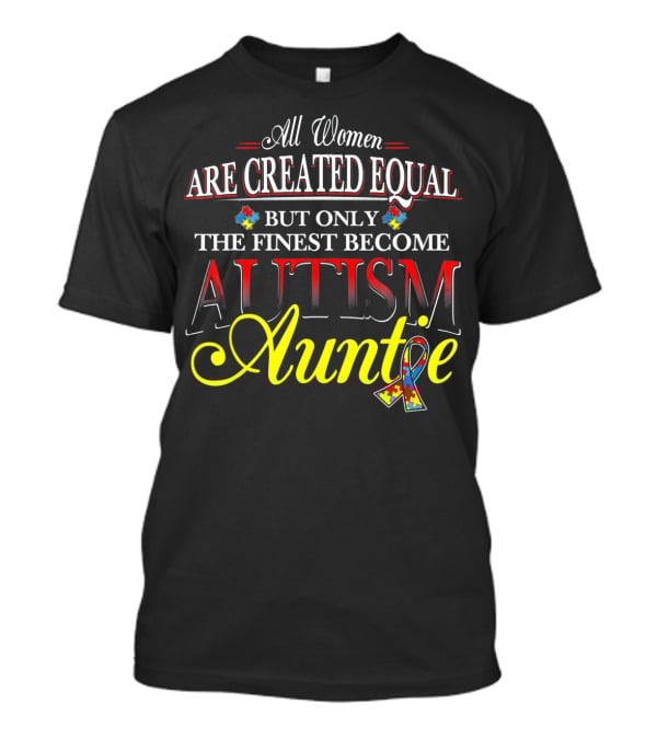 All Women Are Created Equal But Only The Finest Become Autism Auntie T-Shirt