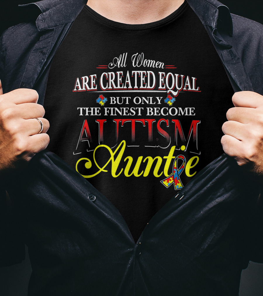 All Women Are Created Equal But Only The Finest Become Autism Auntie T-Shirt