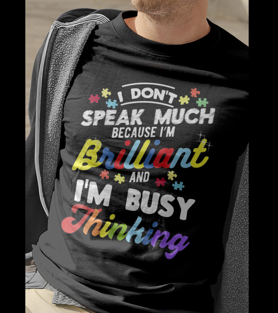 I Don't Speak Much Because I'm Brilliant And I'm Busy Thinking Fun Autism Awareness Puzzle Pieces T-Shirt
