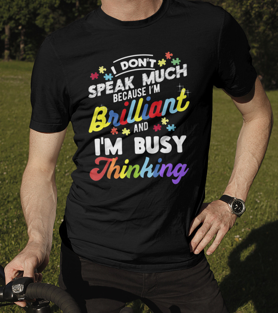 I Don't Speak Much Because I'm Brilliant And I'm Busy Thinking Fun Autism Awareness Puzzle Pieces T-Shirt