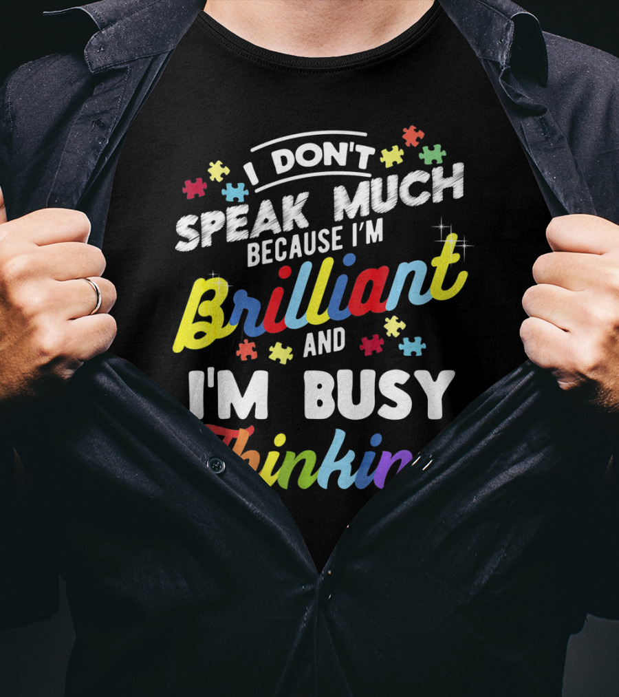 I Don't Speak Much Because I'm Brilliant And I'm Busy Thinking Fun Autism Awareness Puzzle Pieces T-Shirt