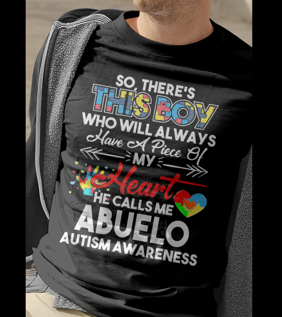 So There's This Boy Who Will Always Have A Piece Of My Heart He Calls ME Abuelo Autism Awareness T-Shirt