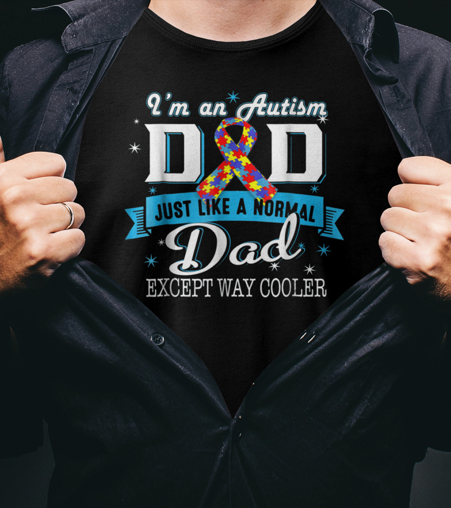 I'm An Autism Dad Just Like A Normal Dad Except Way Cooler T-Shirt