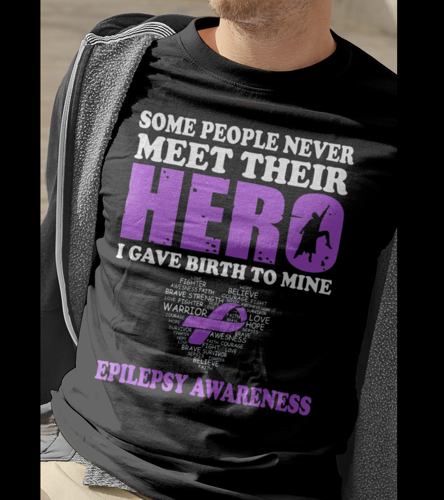Some People Never Meet Their Hero I Gave Birth To Mine Epilepsy Awareness T-Shirt