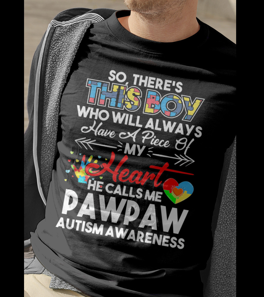 So There's This Boy Who Will Always Have A Piece Of My Heart He Calls ME Pawpaw Autism Awareness T-Shirt