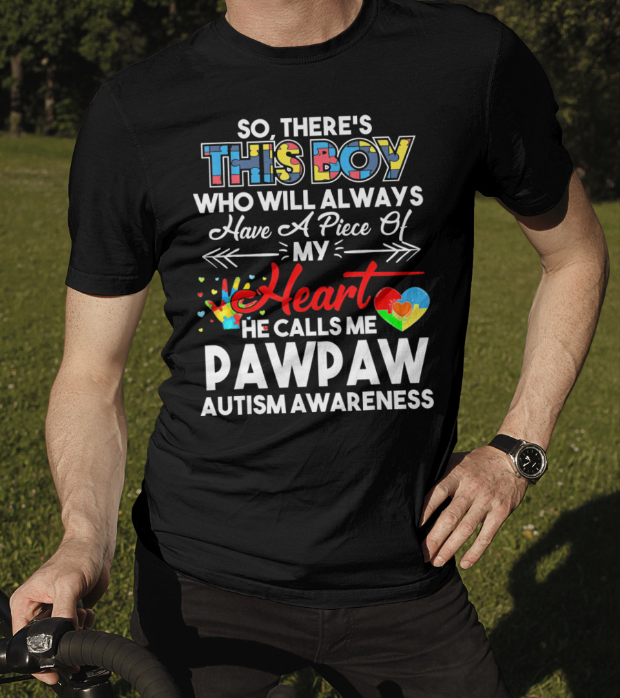 So There's This Boy Who Will Always Have A Piece Of My Heart He Calls ME Pawpaw Autism Awareness T-Shirt