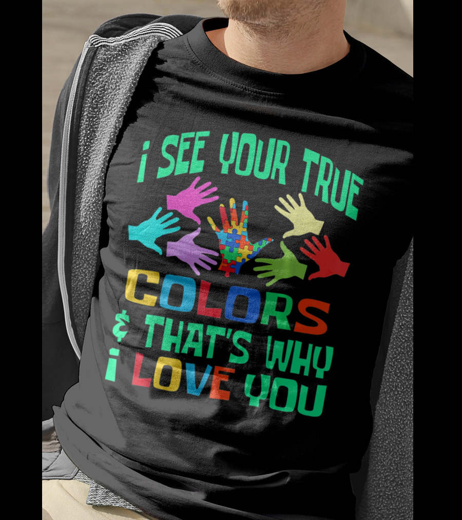 I See Your True Colors And That's Why I Love You Autism Awareness Autistic See T-Shirt