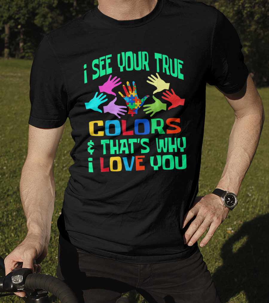 I See Your True Colors And That's Why I Love You Autism Awareness Autistic See T-Shirt