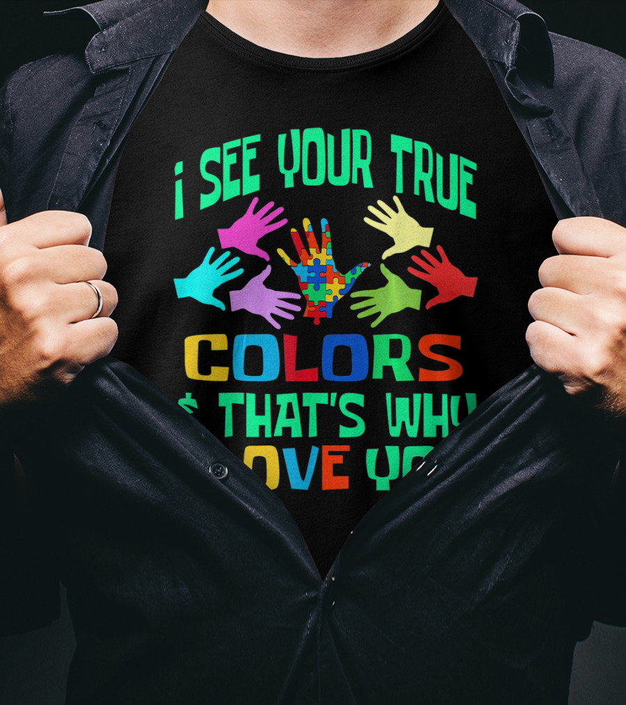 I See Your True Colors And That's Why I Love You Autism Awareness Autistic See T-Shirt