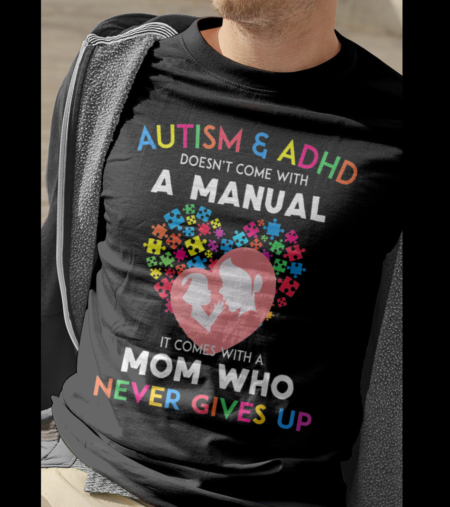 Autism And ADHD Doesn't Come With A Manual It Comes With A Mom Who Never Gives Up T-Shirt